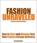 Fashion Unraveled - Second Edition - How to Start and Manage Your Own Fashion (or Craft) Design Business