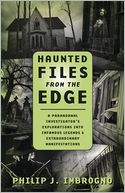 Haunted Files from the Edge: A Paranormal Investigator's Explorations into Infamous Legends & Extraordinary Manifestations