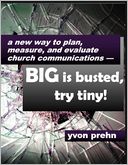 A New Way to Plan, Measure, and Evaluate Church Communications: Big Is Busted, Try Tiny!