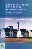 The Country of the Pointed Firs and Selected Short Fiction (Barnes & Noble Classics Series)