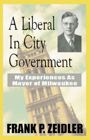 A Liberal in City Government: My Experiences as Mayor of Milwaukee