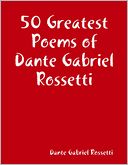 50 Greatest Poems of Dante Gabriel Rossetti