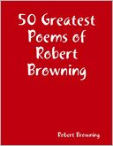 50 Greatest Poems of Robert Browning