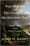 Roger Williams and the Creation of the American Soul: Church, State, and the Birth of Liberty