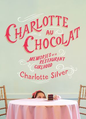 Charlotte Au Chocolat: Memories of a Restaurant Girlhood