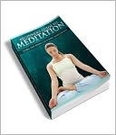 Beginners Guide To Meditation: The Guide To Self Enlightment!