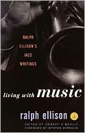Living with Music: Ralph Ellison's Jazz Writings
