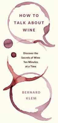 How to Talk about Wine: Discover the Secrets of Wine Ten Minutes at a Time