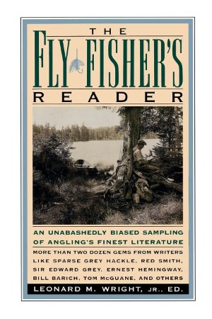 Fly Fisher's Reader: An Unabashedly Biased Sampling of Angling's Finest Literature Leonard M. Wright