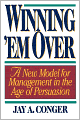 Winning 'Em Over: A New Model for Management in the Age of Persuasion