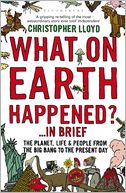 What on Earth Happened? - In Brief: The Planet, Life and People from the Big Bang to the Present Day