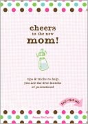 Cheers to the New Mom!/Cheers to the New Dad!: Tips and Tricks to Help You Ace the First Months of Parenthood