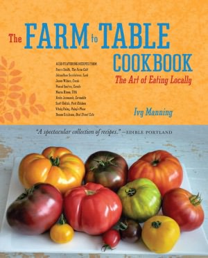 The Farm to Table Cookbook: The Art of Eating Locally