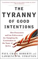 The Tyranny of Good Intentions: How Prosecutors and Law Enforcement Are Trampling the Constitution in the Name of Justice