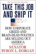 Take This Job and Ship It: How Corporate Greed and Brain-Dead Politics Are Selling Out America
