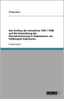 Der Einfluss Der Asienkrise 1997 / 1998 Auf Die Entwicklung Der Demokratisierung In S Dostasien, Am Fallbeispiel Indonesien.