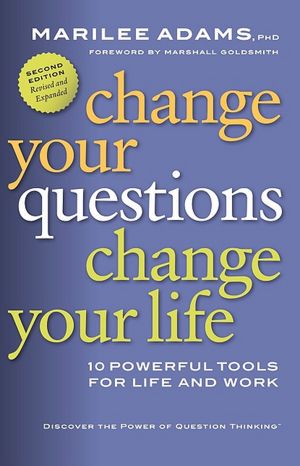 Change Your Questions, Change Your Life: 10 Powerful Tools for Life and Work (Revised, Expanded)