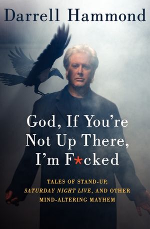God, If You're Not Up There, I'm F*cked: Tales of Stand-Up, Saturday Night Live, and Other Mind-Altering Mayhem
