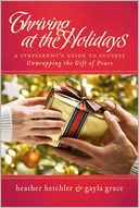 Thriving at the Holidays: A Stepparent's Guide to Success: Practical Tips for Unwrapping the Gift of Peace During the Holidays