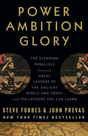 Power Ambition Glory: The Stunning Parallels between Great Leaders of the Ancient World and Today . . . and the Lessons We All Can Learn