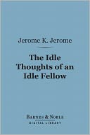 The Idle Thoughts of an Idle Fellow (Barnes & Noble Digital Library)