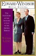 Edward Windsor: Royal Enigma; The True Story of the Seventh in Line to the British Throne