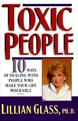 Toxic People: 10 Ways of Dealing with People Who Make Your Life Miserable