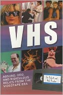 VHS: Absurd, Odd, and Ridiculous Relics from the Videotape Era