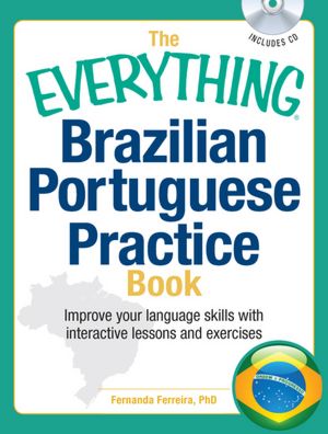 The Everything Brazilian Portuguese Practice Book with CD: Improve your language skills with inteactive lessons and exercises