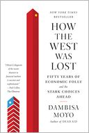 How the West Was Lost: Fifty Years of Economic Folly--and the Stark Choices Ahead