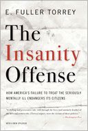 The Insanity Offense: How America's Failure to Treat the Seriously Mentally Ill Endangers Its Citizens