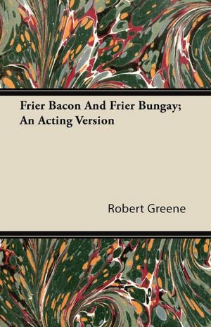 Frier Bacon And Frier Bungay; An Acting Version