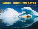 Paddle Your Own Kayak: An Illustrated Guide to the Art of Kayaking