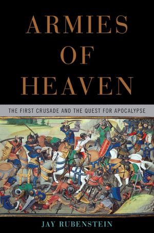 Armies of Heaven: The First Crusade and the Quest for Apocalypse