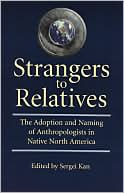 Strangers to Relatives: The Adoption and Naming of Anthropologists in Native North America