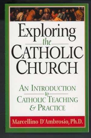 Exploring the Catholic Church: An Introduction to Catholic Teaching and Practice