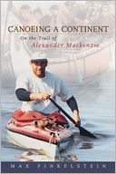 Canoeing a Continent: On the Trail of Alexander Mackenzie
