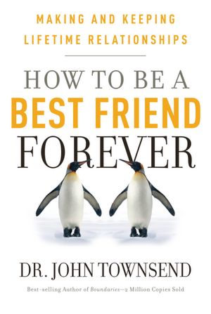 How to Be a Best Friend Forever: Making and Keeping Lifetime Relationships