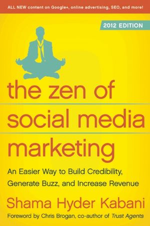 The Zen of Social Media Marketing: An Easier Way to Build Credibility, Generate Buzz, and Increase Revenue: 2012 Edition
