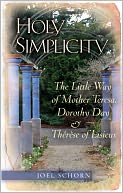 Holy Simplicity: The Little Way of Mother Teresa, Dorothy Day & Therese of Lisieux