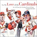 For the Love of the Cardinals: An A-Z Primer for Cardinals Fans of All Ages