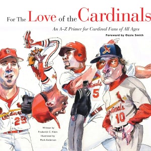 For the Love of the Cardinals: An A-Z Primer for Cardinals Fans of All Ages