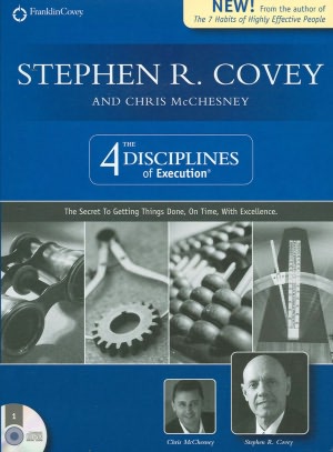 The 4 Disciplines of Execution: The Secret to Getting Things Done, On Time, With Excellence