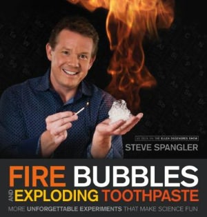 Fire Bubbles and Exploding Toothpaste: More Unforgettable Experiments that Make Science Fun