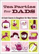 Tea Parties for Dads: A Crash Course in Daughters for New Fathers