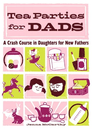 Tea Parties for Dads: A Crash Course in Daughters for New Fathers