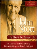 John Stott on the Bible and the Christian Life: Six Sessions on the Authority, Interpretation, and use of Scripture