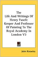 Life and Writings of Henry Fuseli: Keeper and Professor of Painting to the Royal Academy in London V3