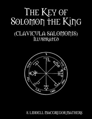 The Key of Solomon the King: (Clavicula Salomonis) Illustrated