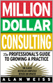 Million Dollar Consulting: The Professional's Guide to Growing a Practice